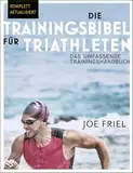 Die Trainingsbibel für Triathleten: Das umfassende Trainingshandbuch (4. überarbeitete und aktualisierte deutschsprachige Ausgabe / 2024)