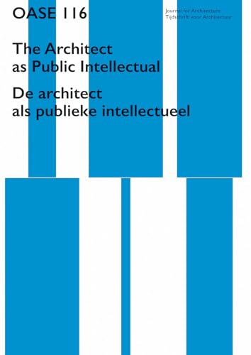 OASE 116: The Architect As Public Intellectual / De architect als publieke intellecueel (Journal for Architecture / Tijdschrift Voor Architectuur)