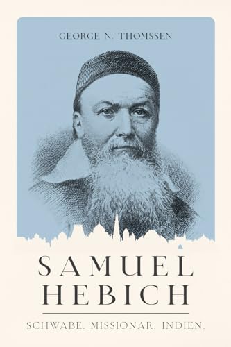 Samuel Hebich: Schwabe. Missionar. Indien. (Christliche Biografien)