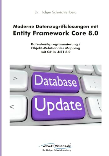 Moderne Datenzugriffslösungen mit Entity Framework Core 8.0: Datenbankprogrammierung / Objekt-Relationales Mapping mit C# in .NET 8.0 (.NET 8.0-Fachbuchreihe von Dr. Holger Schwichtenberg, Band 2)