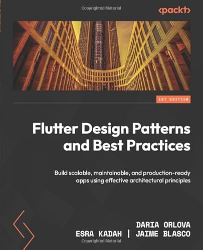 Flutter Design Patterns and Best Practices: Build scalable, maintainable, and production-ready apps using effective architectural principles