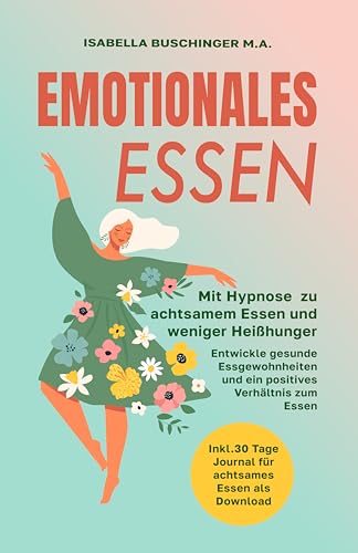 Emotionales Essen: Mit Hypnose zu achtsamem Essen und weniger Heißhunger. Entwickle gesunde Essgewohnheiten und ein positives Verhältnis zum Essen (Leichter Leben – Hypnose für den Alltag 2)