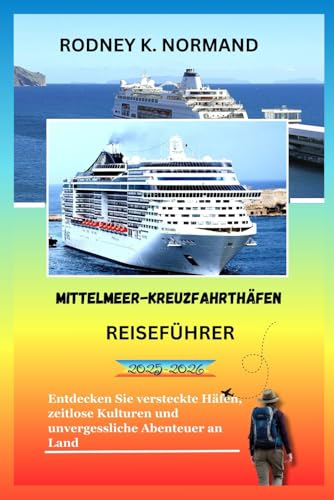 Mittelmeer-Kreuzfahrthäfen Reiseführer 2025-2026: Entdecken Sie versteckte Häfen, zeitlose Kulturen und unvergessliche Abenteuer an Land (RODNEY NORMAND TRAVEL GUIDE (TRANSLATION))