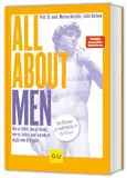 All About Men: Wie er fühlt, wie er denkt, wie er leidet und warum er nicht zum Arzt geht