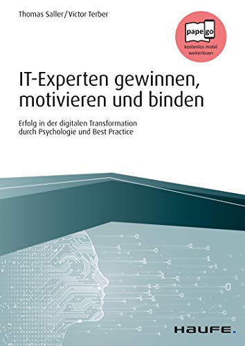 IT-Experten gewinnen, motivieren und binden: Erfolg in der digitalen Transformation durch Psychologie und Best Practice (Haufe Fachbuch)
