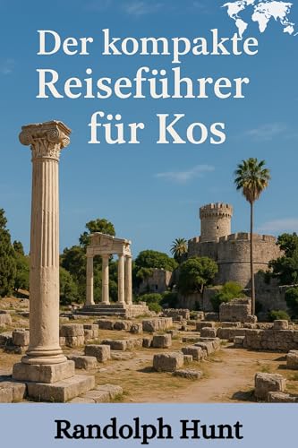 Der Kompakte Reiseführer Für Kos: Mehr sehen, weniger ausgeben: Der clevere Reiseführer für Kos