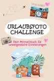 Urlaubsfoto Challenge: Dein Mitmachbuch für unvergessliche Erinnerungen - Schönes Foto Reisespiel für den Urlaub und für Reisen - Ideales Geschenk und Beschäftigung für Reiseliebhaber