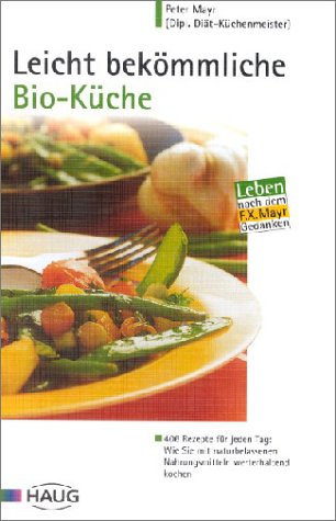 Leicht bekömmliche Bio-Küche: 406 Rezepte für jeden Tag: Wie Sie mit naturbelassenen Nahrungsmitteln werterhaltend kochen