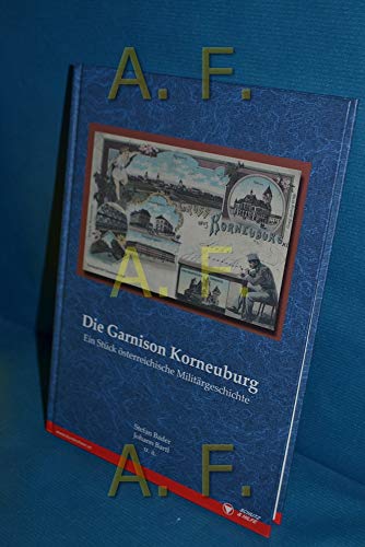 Die Garnison Korneuburg: Ein Stück österreichische Militärgeschichte