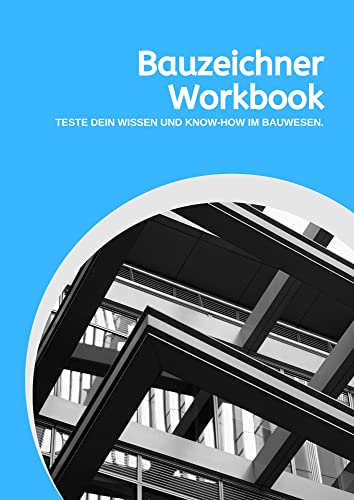 Bauzeichner/innen Workbook - Teste dein Wissen und Know-How im Bauwesen