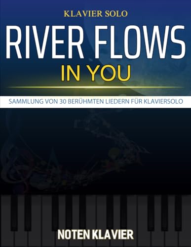 River Flows In You Noten Klavier: Sammlung von 30 berühmten Liedern für Klaviersolo