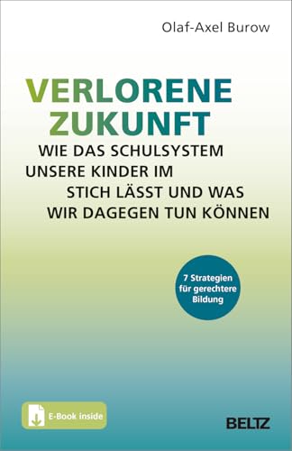 Verlorene Zukunft: Wie das Schulsystem unsere Kinder im Stich lässt und was wir dagegen tun können: 7 Strategien für gerechtere Bildung. Mit E-Book inside