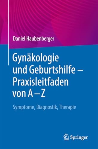 Gynäkologie und Geburtshilfe – Praxisleitfaden von A – Z: Symptome, Diagnostik, Therapie