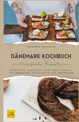 Dänemark Kochbuch: Nordisch, köstlich und traditionell – Kulinarische Highlights aus Dänemark