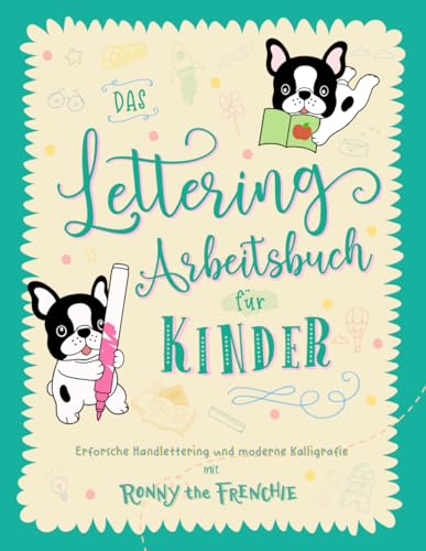 Das Lettering Arbeitsbuch für Kinder: Erforsche Handlettering und moderne Kalligrafie mit Ronny the Frenchie