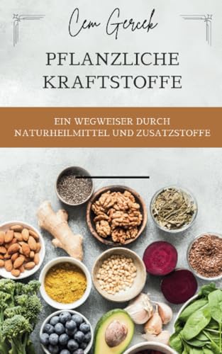 Pflanzliche Kraftstoffe: Ein Wegweiser durch Naturheilmittel und Zusatzstoffe