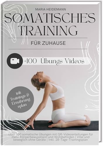 Somatisches Training zu Hause aktiv: Über 100 somatische Übungen mit QR-Videoanleitungen für mehr Körperbewusstsein und Wohlbefinden | Vital und beweglich ohne Geräte | Inkl. 28-Tage-Trainingsplan