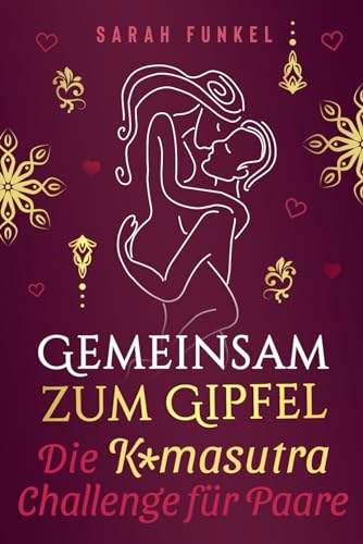 Gemeinsam zum Gipfel: Die Kamasutra-Challenge für neue sinnliche Höhepunkte - Einstieg ins Kamasutra für Paare