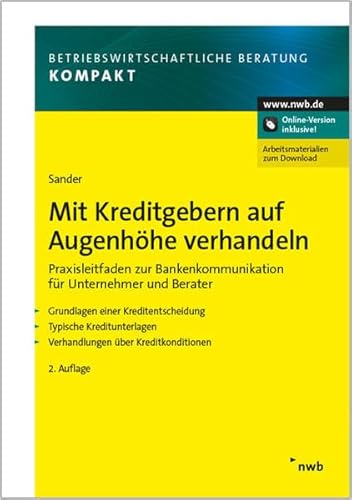 Mit Kreditgebern auf Augenhöhe verhandeln: Praxisleitfaden zur Bankenkommunikation für Unternehmer und Berater. Grundlagen einer Kreditentscheidung. ... (Betriebswirtschaftliche Beratung kompakt)