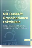 Mit Qualität Organisationen entwickeln: Wandel meistern mit Qualitätsmanagement und agilen Methoden