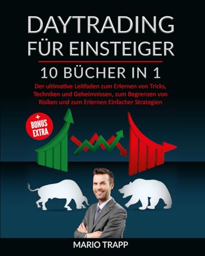 DAYTRADING FÜR EINSTEIGER: 10 BÜCHER IN 1: Der ultimative Leitfaden zum Erlernen von Tricks, Techniken und Geheimnissen, zum Begrenzen von Risiken und zum Erlernen Einfacher Strategien + BONUS EXTRA