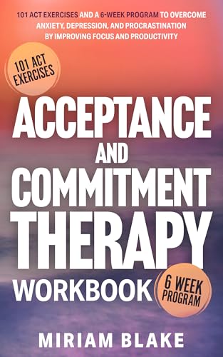 Acceptance and Commitment Therapy Workbook: 101 ACT Exercises and a 6-Week Program to Overcome Anxiety, Depression, and Procrastination by Improving Focus ... (Inner Growth Book 1) (English Edition)