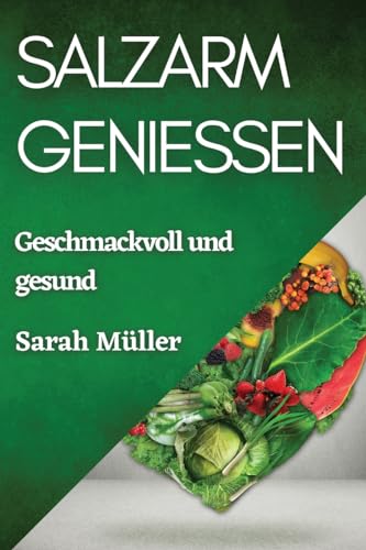 Salzarm genießen: Geschmackvoll und gesund