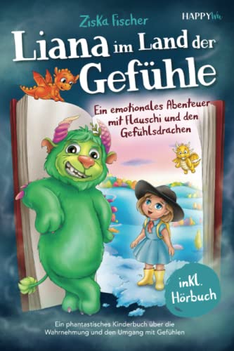 Liana im Land der Gefühle: Ein emotionales Abenteuer mit Flauschi und den Gefühlsdrachen - Ein phantastisches Kinderbuch über die Wahrnehmung und den Umgang mit Gefühlen - Inkl. Hörbuch