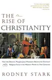 The Rise of Christianity: How the obscure, Marginal Jesus Movement Became the Dominant Religious Force ....