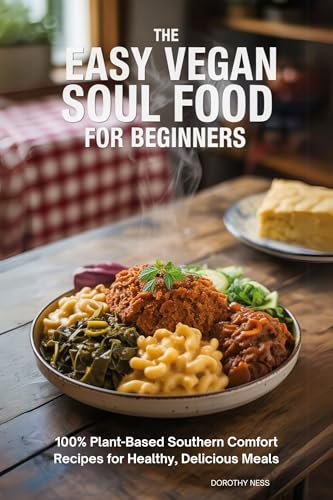 The Easy Vegan Soul Food for Beginners: 100% Plant-Based Southern Comfort Recipes for Healthy, Delicious Meals (English Edition)