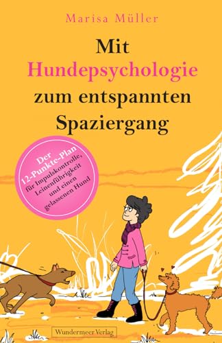 Mit Hundepsychologie zum entspannten Spaziergang: Der 12-Punkte-Plan für Impulskontrolle, Leinenführigkeit und einen gelassenen Hund