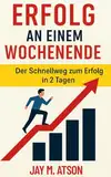 Erfolg an einem Wochenende: Der Schnellweg zum Erfolg in 2 Tagen (The Prosperous Habits)