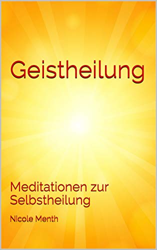 Geistheilung: Meditationen zur Selbstheilung (Geistheilung lernen 5)