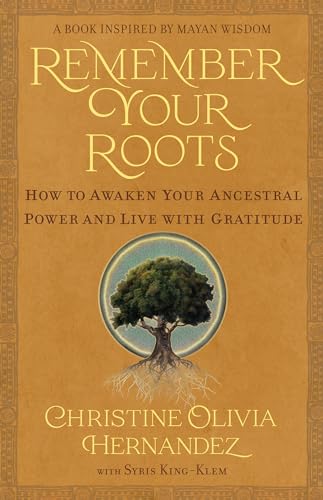 Remember Your Roots: How to Awaken Your Ancestral Power and Live With Gratitude a Book Inspired by Mayan Wisdom