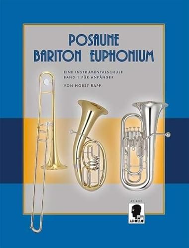 Posaune - Bariton - Euphonium: Eine Instrumentalschule für Anfänger. Band 1. Posaune, Bariton (Bass-Schlüssel) oder Euphonium (Bass-Schlüssel).