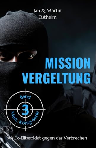 MISSION VERGELTUNG: Als Ex-Elitesoldat gegen das Verbrechen (Die Marc König-Serie, Band 3)