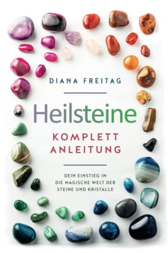 Heilsteine Komplett-Anleitung: Dein Einstieg in die magische Welt der Steine und Kristalle