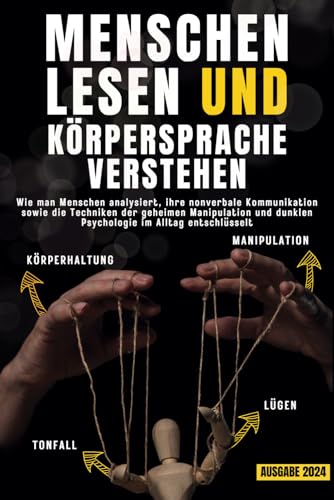 Menschen lesen und Körpersprache verstehen: Wie man Menschen analysiert, ihre nonverbale Kommunikation sowie die Techniken der geheimen Manipulation und dunklen Psychologie im Alltag entschlüsselt