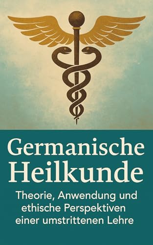 Germanische Heilkunde - Theorie, Anwendung und ethische Perspektiven einer umstrittenen Lehre