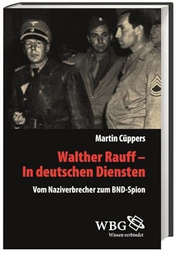 Walther Rauff – In deutschen Diensten: Vom Naziverbrecher zum BND-Spion (Veröffentlichungen der Forschungsstelle Ludwigsburg)