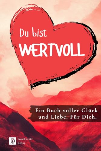 Du bist wertvoll! Ein Buch voller Glück und Liebe. Für dich.: Ideal als Geschenk - Farbversion