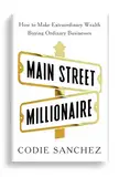 Main Street Millionaire: How to Make Extraordinary Wealth Buying Ordinary Businesses (English Edition)