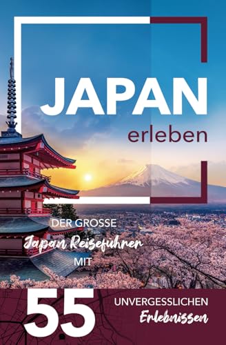 Japan erleben - Der große Japan Reiseführer mit 55 unvergesslichen Erlebnissen