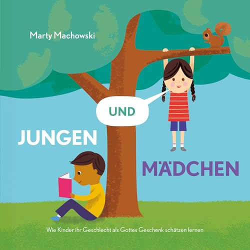 Jungen und Mädchen: Wie Kinder ihr Geschlecht als Gottes Geschenk schätzen lernen (Gute Nachricht für kleine Leute)