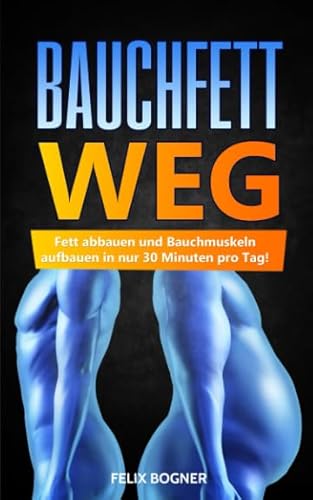 Bauchfett WEG: Fett abbauen und Bauchmuskeln aufbauen in nur 30 Minuten pro Tag!