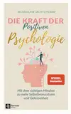 Die Kraft der Positiven Psychologie: Mit dem richtigen Mindset zu mehr Selbstbewusstsein und Gelassenheit