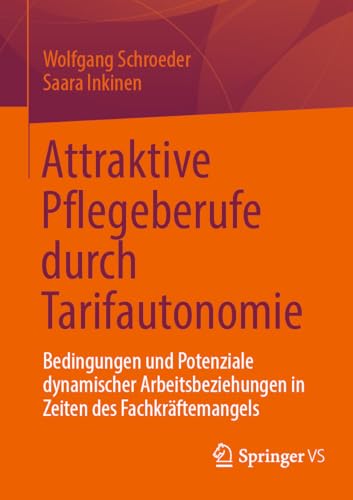 Attraktive Pflegeberufe durch Tarifautonomie: Bedingungen und Potenziale dynamischer Arbeitsbeziehungen in Zeiten des Fachkräftemangels