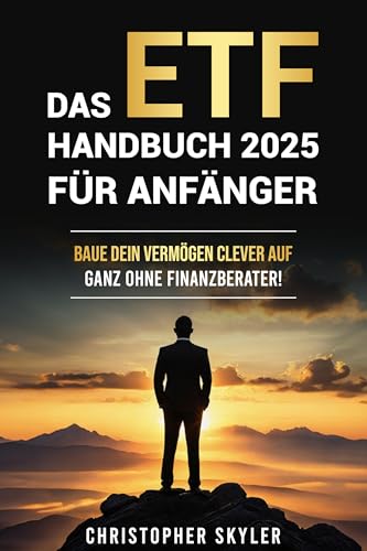 Das ETF Handbuch 2025 für Anfänger: Investieren Sie smart in ETFs, bauen Sie ein diversifiziertes Portfolio auf und schaffen Sie Vermögen – einfach, effektiv und ohne Finanzberater