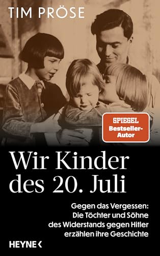 Wir Kinder des 20. Juli: Gegen das Vergessen: Die Töchter und Söhne des Widerstands gegen Hitler erzählen ihre Geschichte