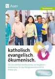 katholisch. evangelisch. ökumenisch.: Die christlichen Konfessionen im Vergleich - Materialien für den Religionsunterricht iKl.3/4 (3. und 4. Klasse): ... den Religionsunterricht (3. und 4. Klasse)